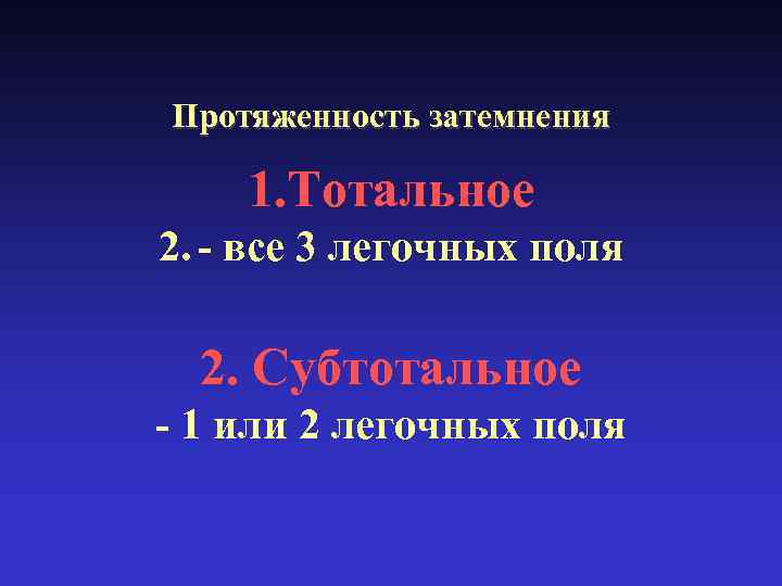 Протяженность затемнения 1. Тотальное 2. - все 3 легочных поля 2. Субтотальное - 1
