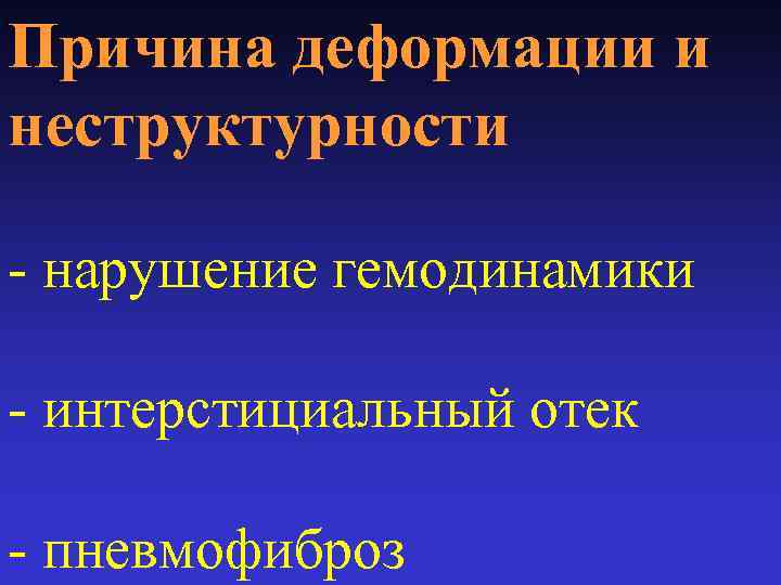 Причина деформации и неструктурности - нарушение гемодинамики - интерстициальный отек - пневмофиброз 