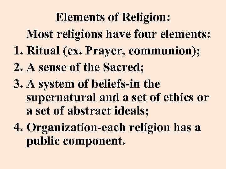 Elements of Religion: Most religions have four elements: 1. Ritual (ex. Prayer, communion); 2.
