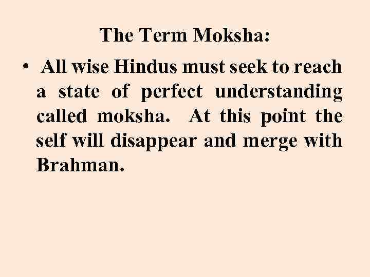 The Term Moksha: • All wise Hindus must seek to reach a state of
