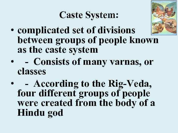 Caste System: • complicated set of divisions between groups of people known as the