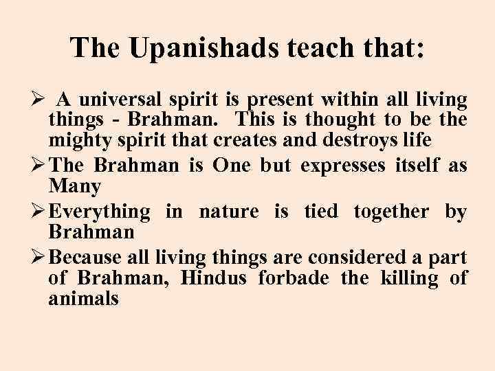 The Upanishads teach that: Ø A universal spirit is present within all living things