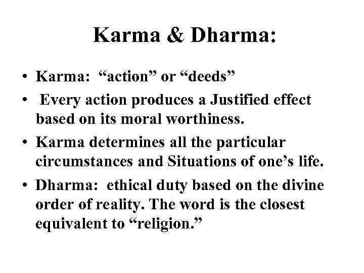 Karma & Dharma: • Karma: “action” or “deeds” • Every action produces a Justified