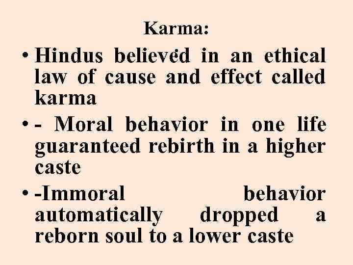 Karma: : • Hindus believed in an ethical law of cause and effect called