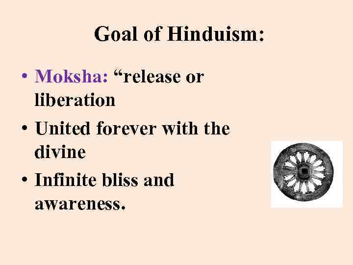 Goal of Hinduism: • Moksha: “release or liberation • United forever with the divine