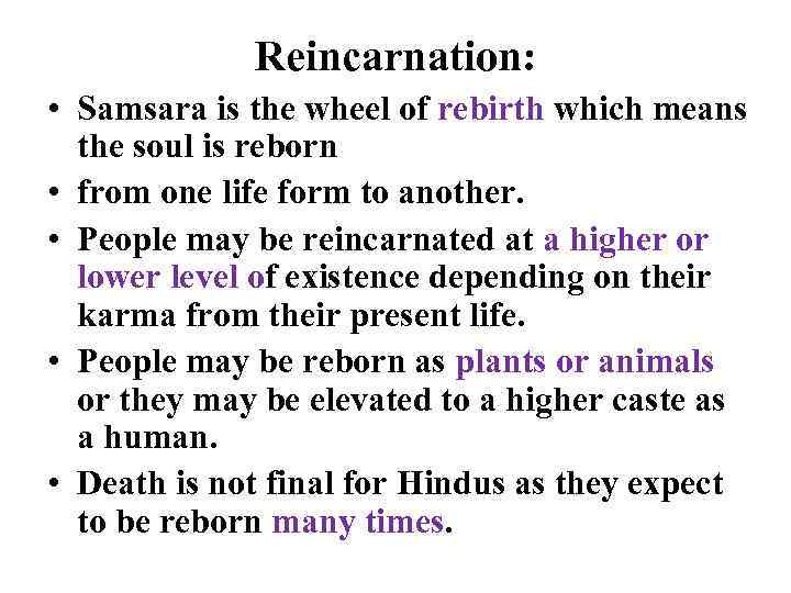 Reincarnation: • Samsara is the wheel of rebirth which means the soul is reborn