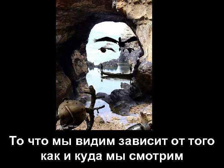 То что мы видим зависит от того как и куда мы смотрим 