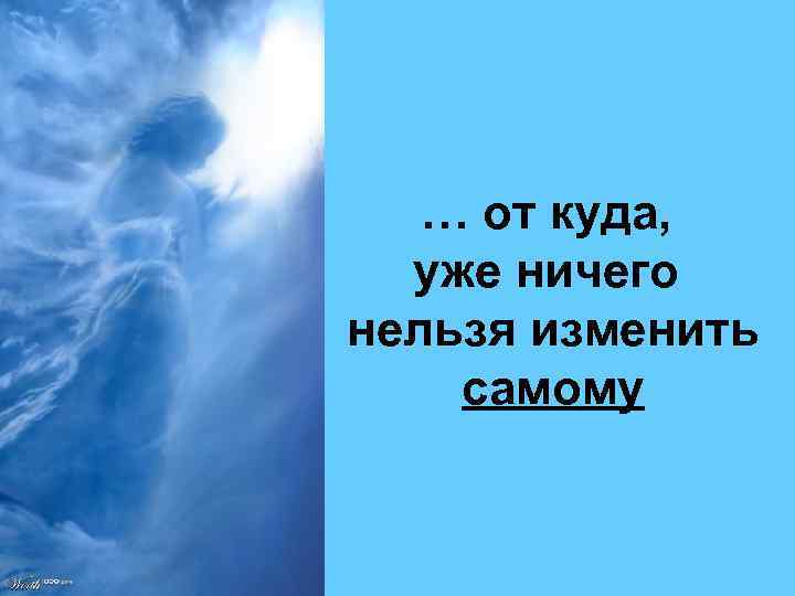 … от куда, уже ничего нельзя изменить самому 