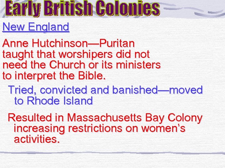 New England Anne Hutchinson—Puritan taught that worshipers did not need the Church or its