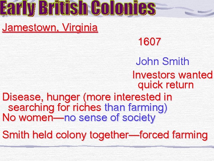 Jamestown, Virginia 1607 John Smith Investors wanted quick return Disease, hunger (more interested in