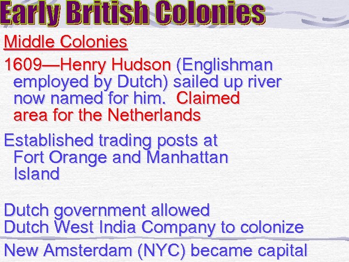 Middle Colonies 1609—Henry Hudson (Englishman employed by Dutch) sailed up river now named for