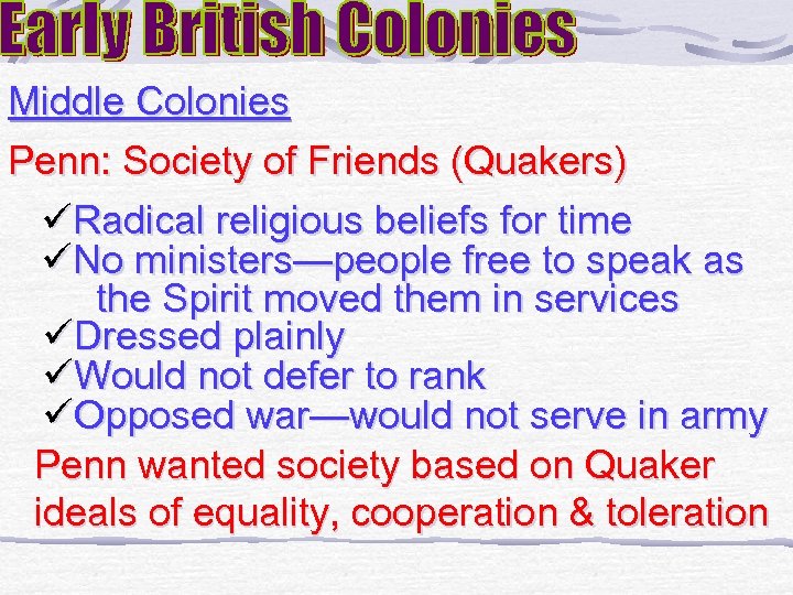 Middle Colonies Penn: Society of Friends (Quakers) üRadical religious beliefs for time üNo ministers—people