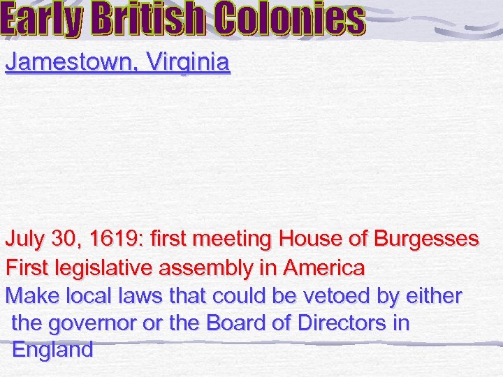 Jamestown, Virginia July 30, 1619: first meeting House of Burgesses First legislative assembly in