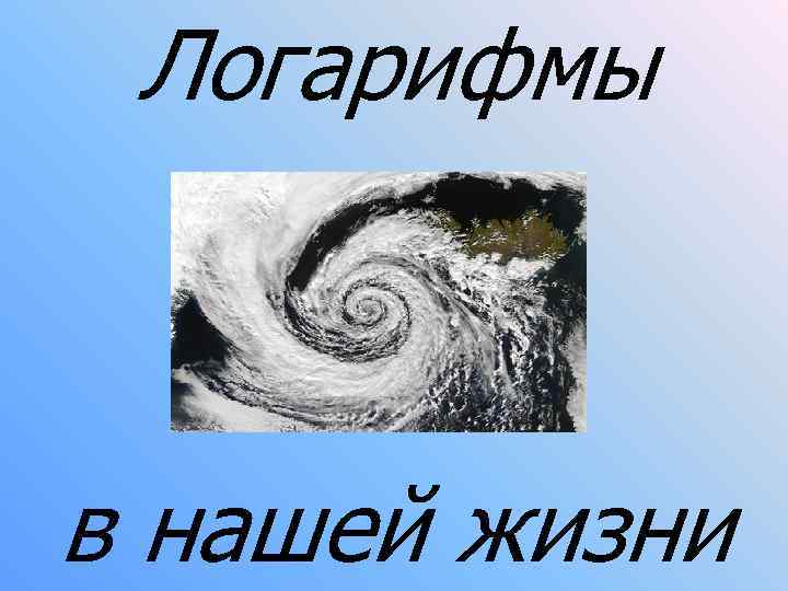 Логарифмы в нашей жизни 