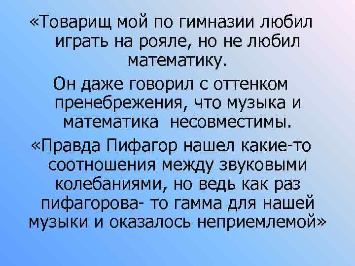  «Товарищ мой по гимназии любил играть на рояле, но не любил математику. Он