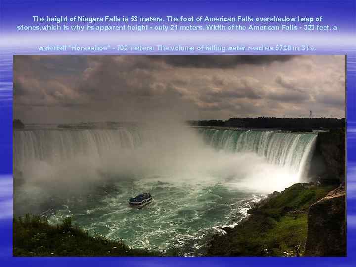 The height of Niagara Falls is 53 meters. The foot of American Falls overshadow