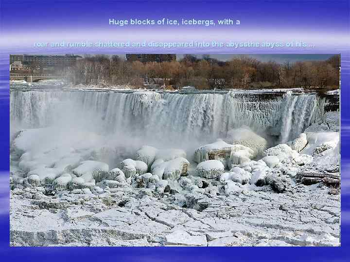 Huge blocks of ice, icebergs, with a roar and rumble shattered and disappeared into