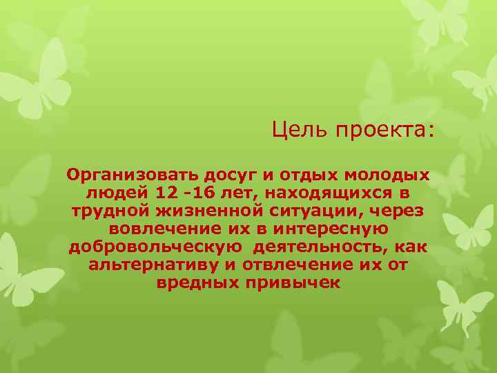 Цель проекта: Организовать досуг и отдых молодых людей 12 -16 лет, находящихся в трудной