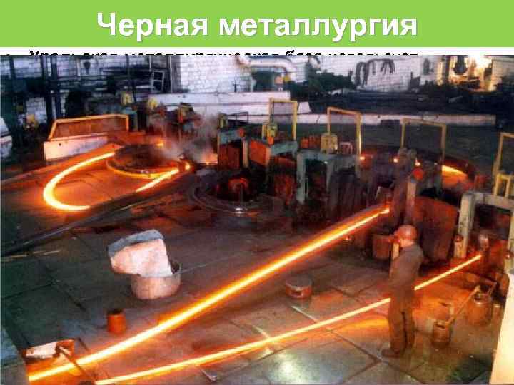 Черная металлургия • Уральская металлургическая база использует собственную железную руду + привозную руду КМА