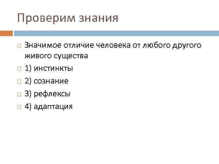 Проверим знания Значимое отличие человека от любого другого живого существа 1) инстинкты 2) сознание