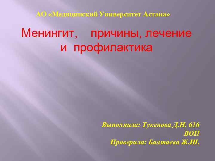 АО «Медицинский Университет Астана» Менингит, причины, лечение и профилактика Выполнила: Тукенова Д. Н. 616