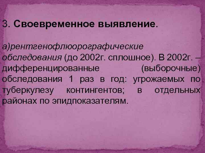 3. Своевременное выявление. а)рентгенофлюорографические обследования (до 2002 г. сплошное). В 2002 г. – дифференцированные