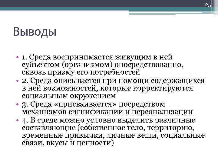 25 Выводы • 1. Среда воспринимается живущим в ней субъектом (организмом) опосредствованно, сквозь призму
