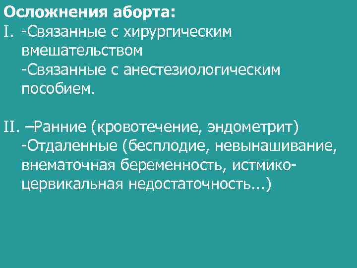Осложнения аборта: I. -Связанные с хирургическим вмешательством -Связанные с анестезиологическим пособием. II. –Ранние (кровотечение,