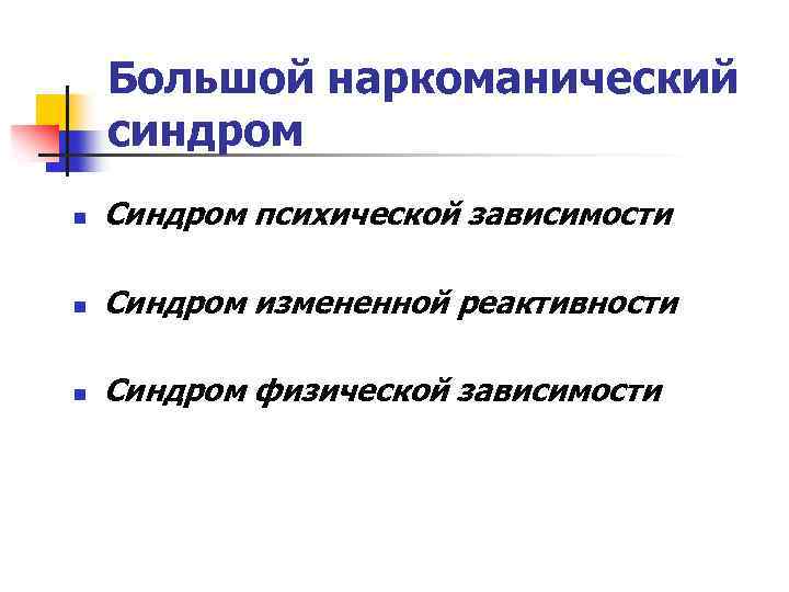Большой наркоманический синдром n Синдром психической зависимости n Синдром измененной реактивности n Синдром физической