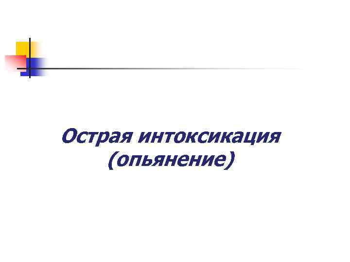 Острая интоксикация (опьянение) 
