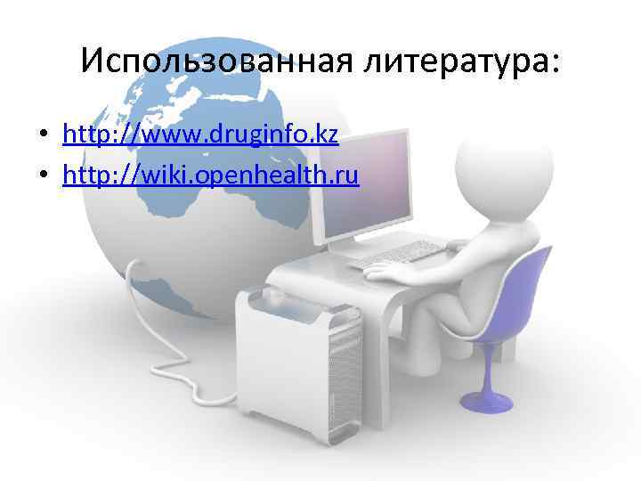 Использованная литература: • http: //www. druginfo. kz • http: //wiki. openhealth. ru 