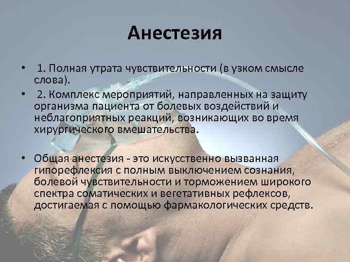 Анестезия • 1. Полная утрата чувствительности (в узком смысле слова). • 2. Комплекс мероприятий,