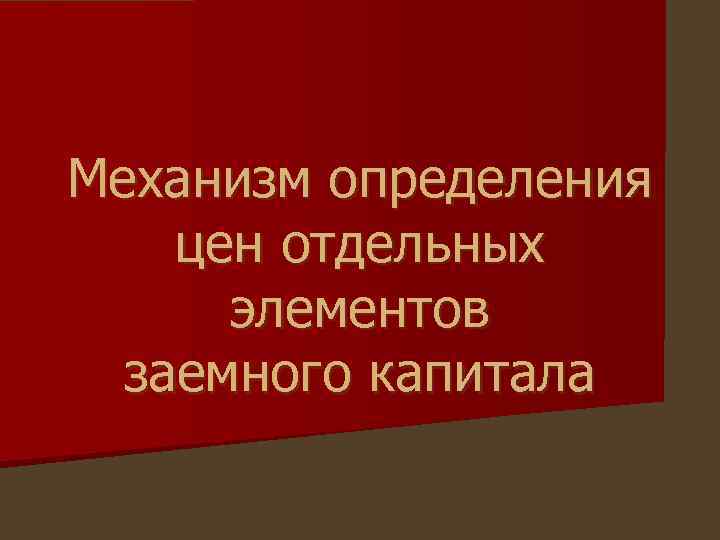 Механизм определения цен отдельных элементов заемного капитала 