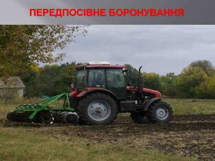 ПЕРЕДПОСІВНЕ БОРОНУВАННЯ 