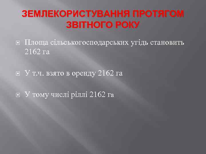 ЗЕМЛЕКОРИСТУВАННЯ ПРОТЯГОМ ЗВІТНОГО РОКУ Площа сільськогосподарських угідь становить 2162 га У т. ч. взято