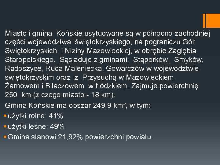 Miasto i gmina Końskie usytuowane są w północno-zachodniej części województwa świętokrzyskiego, na pograniczu Gór