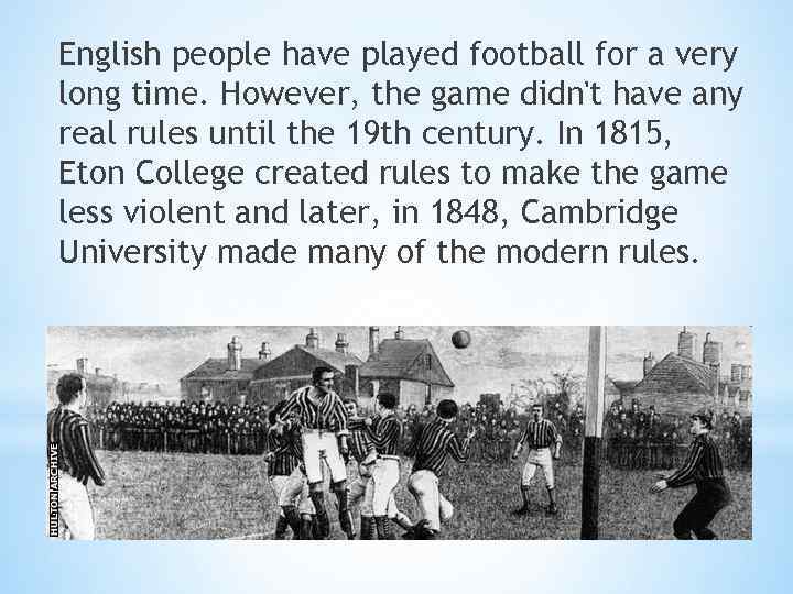 English people have played football for a very long time. However, the game didn't