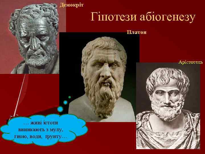 Демокріт Гіпотези абіогенезу Платон Арістотель … живі істоти виникають з мулу, гною, води, ґрунту…