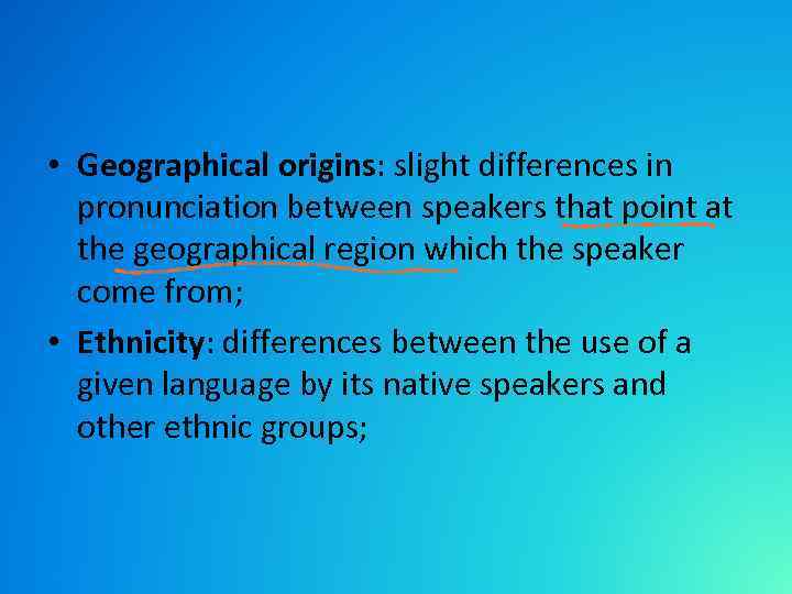  • Geographical origins: slight differences in pronunciation between speakers that point at the