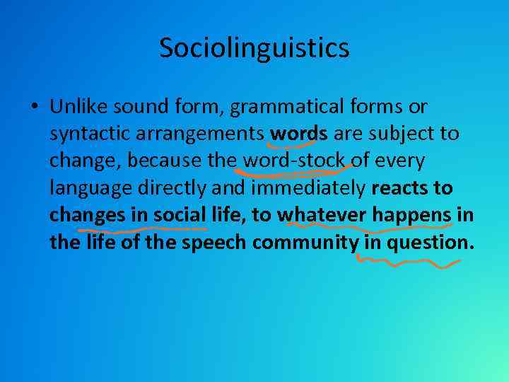 Sociolinguistics • Unlike sound form, grammatical forms or syntactic arrangements words are subject to