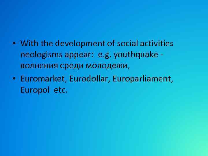  • With the development of social activities neologisms appear: e. g. youthquake -