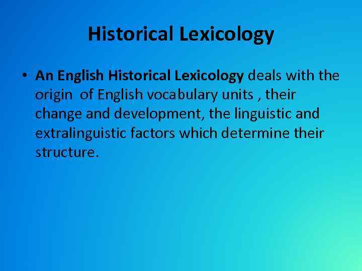 Historical Lexicology • An English Historical Lexicology deals with the origin of English vocabulary