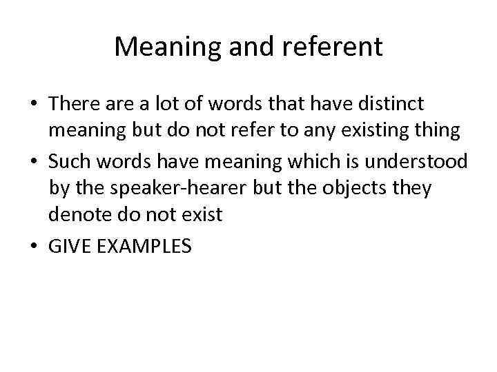 Meaning and referent • There a lot of words that have distinct meaning but