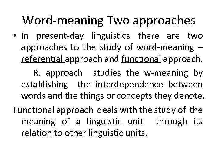 Word-meaning Two approaches • In present-day linguistics there are two approaches to the study