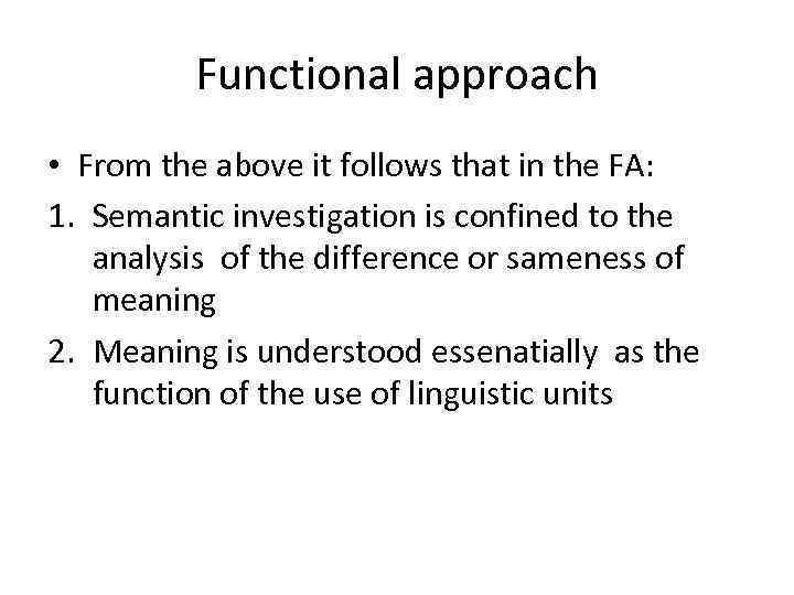 Functional approach • From the above it follows that in the FA: 1. Semantic