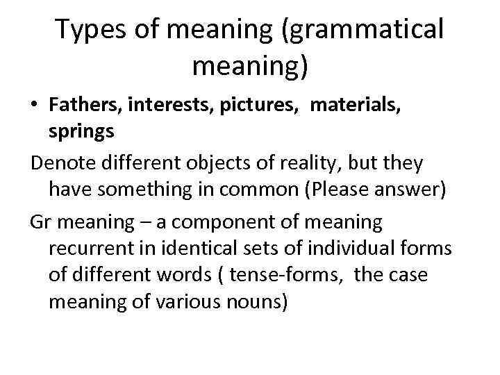 Types of meaning (grammatical meaning) • Fathers, interests, pictures, materials, springs Denote different objects