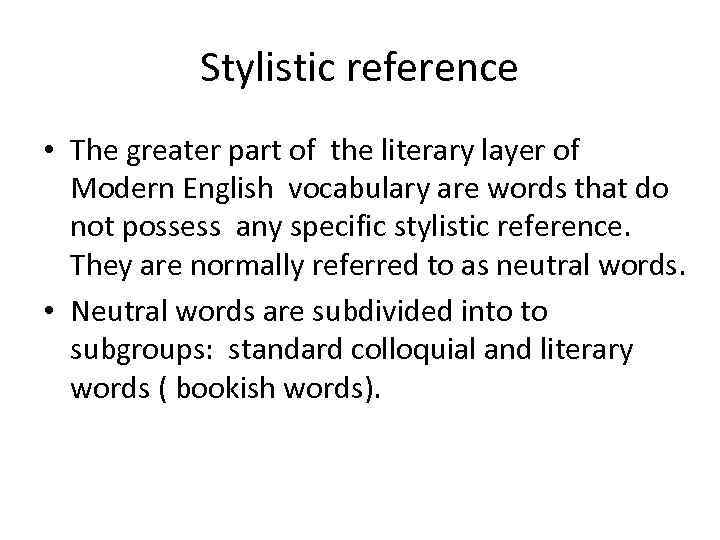 Stylistic reference • The greater part of the literary layer of Modern English vocabulary