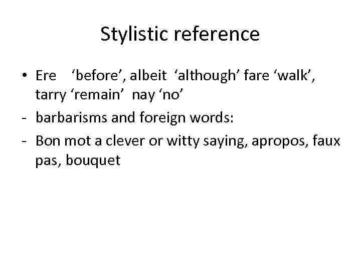 Stylistic reference • Ere ‘before’, albeit ‘although’ fare ‘walk’, tarry ‘remain’ nay ‘no’ -