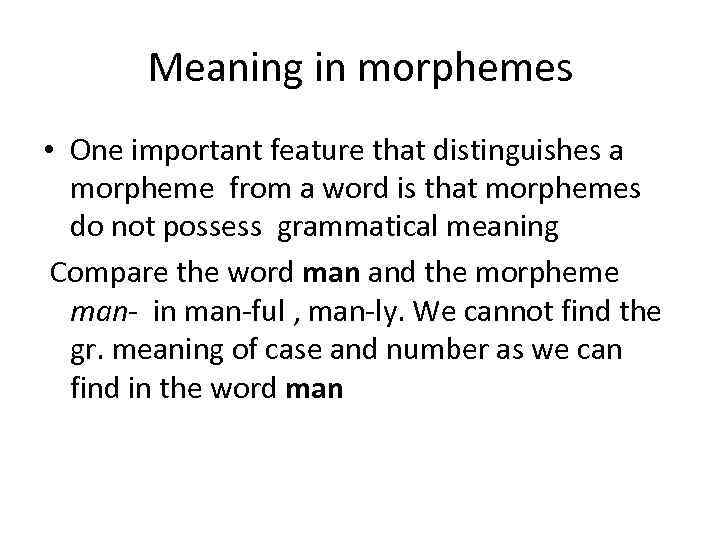 Meaning in morphemes • One important feature that distinguishes a morpheme from a word