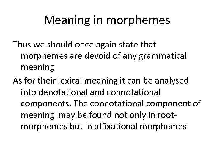 Meaning in morphemes Thus we should once again state that morphemes are devoid of